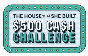 The House That She Built $500 Cash Challenge
